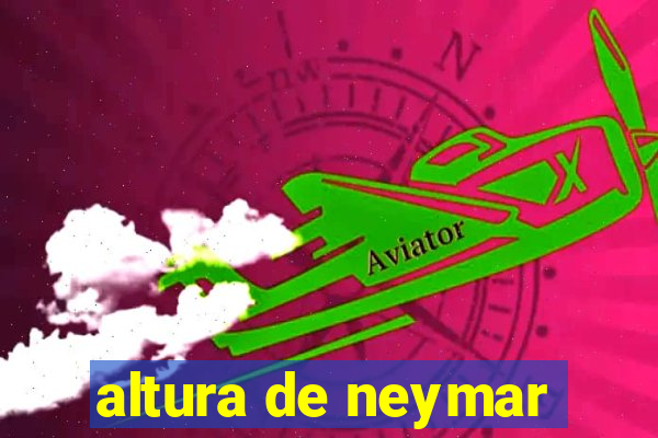 altura de neymar